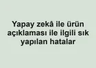 Yapay zekâ ile ürün açıklaması ile ilgili sık yapılan hatalar
