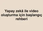 Yapay zekâ ile video oluşturma için başlangıç rehberi