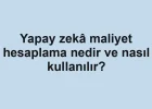 Yapay zekâ maliyet hesaplama nedir ve nasıl kullanılır?