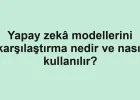 Yapay zekâ modellerini karşılaştırma nedir ve nasıl kullanılır?