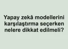 Yapay zekâ modellerini karşılaştırma seçerken nelere dikkat edilmeli?