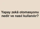 Yapay zekâ otomasyonu nedir ve nasıl kullanılır?