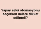 Yapay zekâ otomasyonu seçerken nelere dikkat edilmeli?