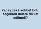 Yapay zekâ sohbet botu seçerken nelere dikkat edilmeli?