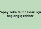 Yapay zekâ telif hakları için başlangıç rehberi