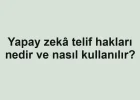 Yapay zekâ telif hakları nedir ve nasıl kullanılır?