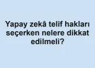 Yapay zekâ telif hakları seçerken nelere dikkat edilmeli?