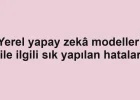 Yerel yapay zekâ modelleri ile ilgili sık yapılan hatalar